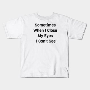 Sometimes When I Close My Eyes I Can't See Kids T-Shirt